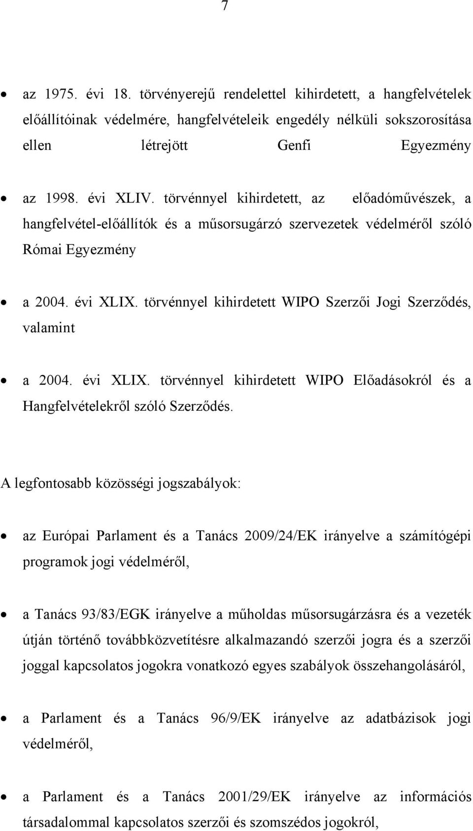 törvénnyel kihirdetett WIPO Szerzői Jogi Szerződés, valamint a 2004. évi XLIX. törvénnyel kihirdetett WIPO Előadásokról és a Hangfelvételekről szóló Szerződés.