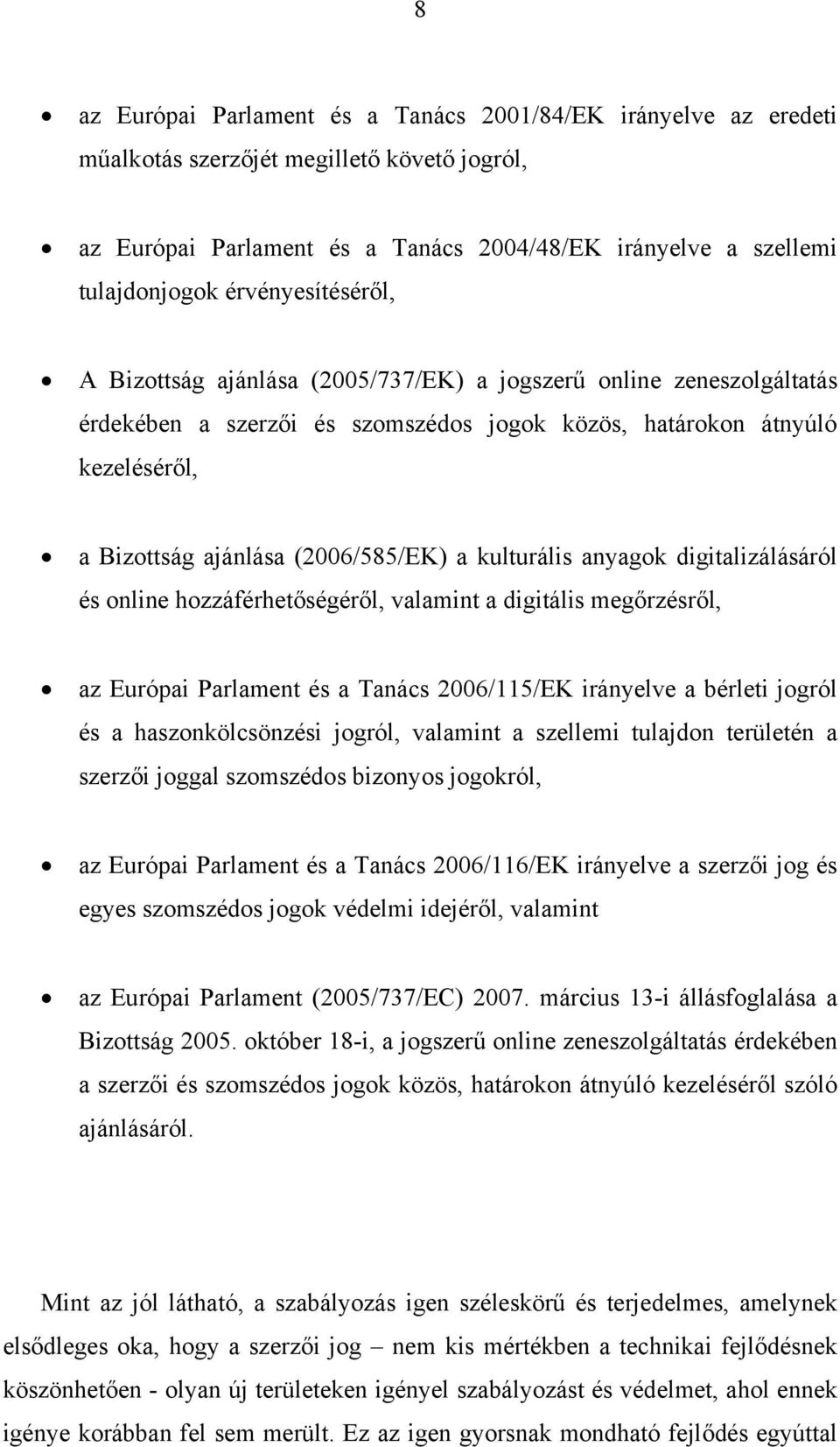 (2006/585/EK) a kulturális anyagok digitalizálásáról és online hozzáférhetőségéről, valamint a digitális megőrzésről, az Európai Parlament és a Tanács 2006/115/EK irányelve a bérleti jogról és a