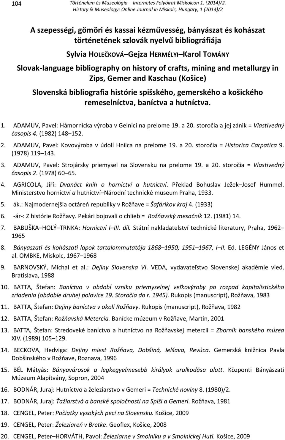 ADAMUV, Pavel: Hámornícka výroba v Gelnici na prelome 19. a 20. storočia a jej zánik = Vlastivedný časopis 4. (1982) 148 152. 2. ADAMUV, Pavel: Kovovýroba v údolí Hnilca na prelome 19. a 20. storočia = Historica Carpatica 9.