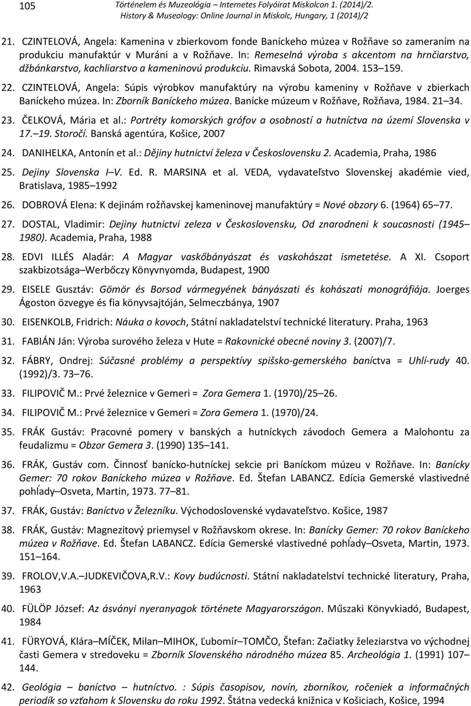 CZINTELOVÁ, Angela: Súpis výrobkov manufaktúry na výrobu kameniny v Rožňave v zbierkach Baníckeho múzea. In: Zborník Baníckeho múzea. Banícke múzeum v Rožňave, Rožňava, 1984. 21 34. 23.