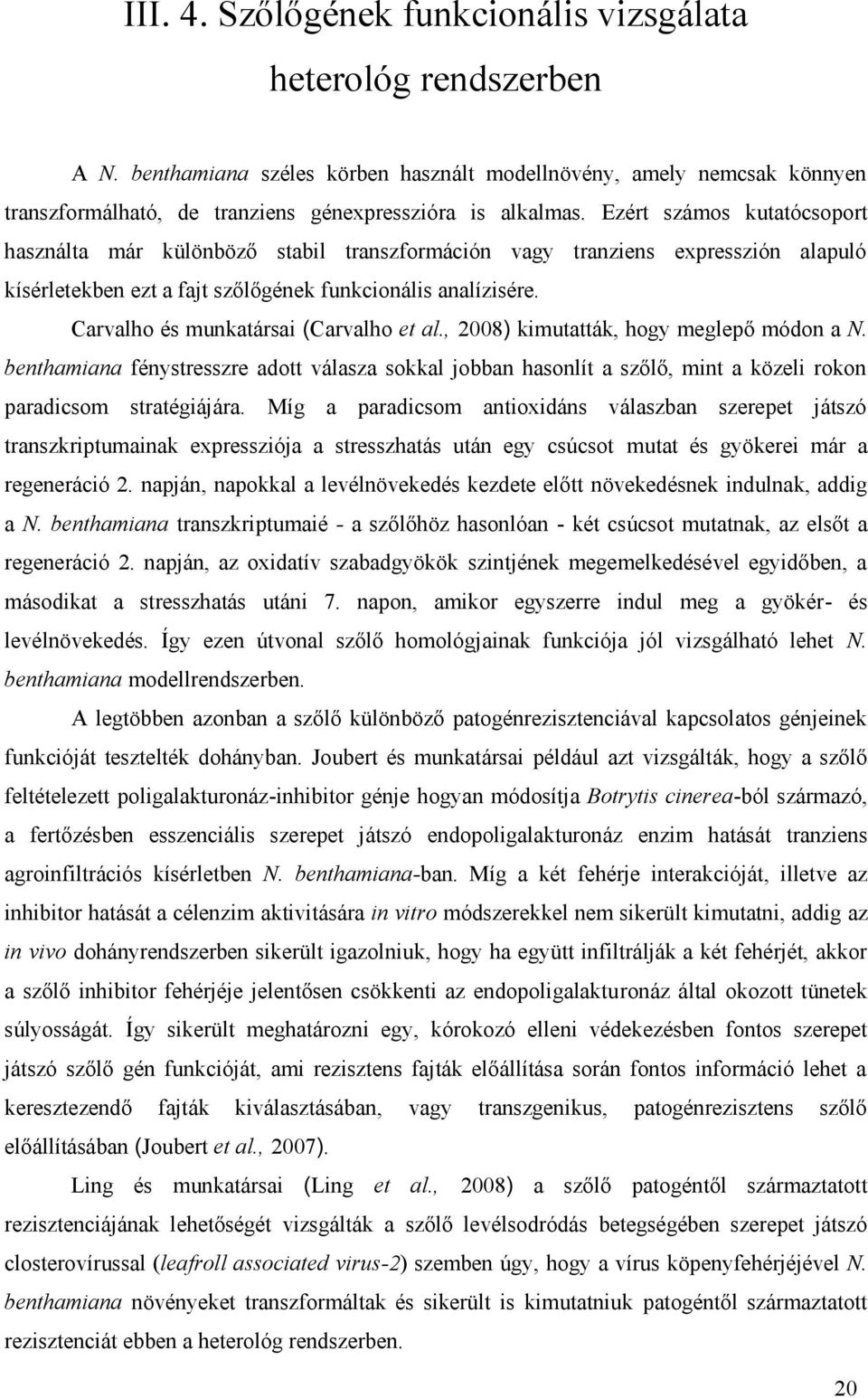 Carvalho és munkatársai (Carvalho et al., 2008) kimutatták, hogy meglepő módon a N.