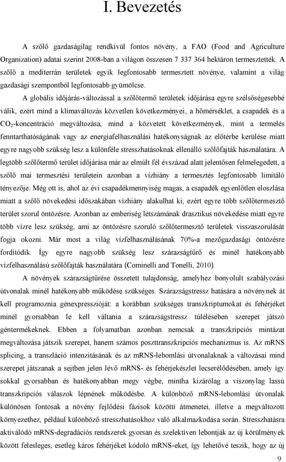 A globális időjárás-változással a szőlőtermő területek időjárása egyre szélsőségesebbé válik, ezért mind a klímaváltozás közvetlen következményei, a hőmérséklet, a csapadék és a CO2-koncentráció