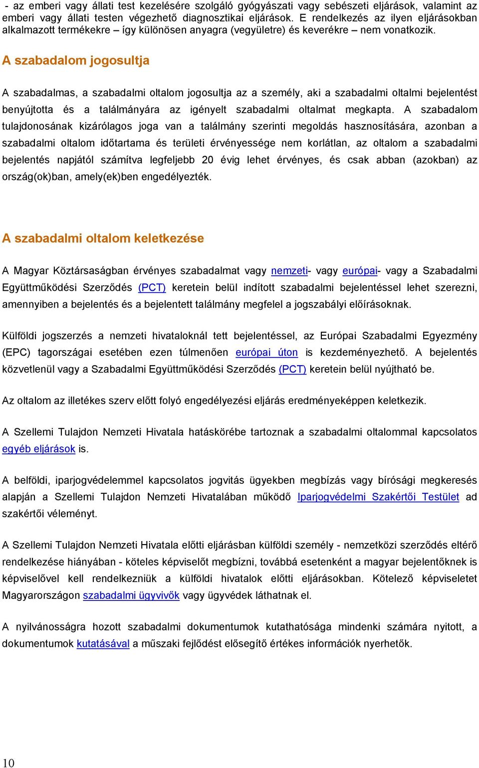 A szabadalom jogosultja A szabadalmas, a szabadalmi oltalom jogosultja az a személy, aki a szabadalmi oltalmi bejelentést benyújtotta és a találmányára az igényelt szabadalmi oltalmat megkapta.