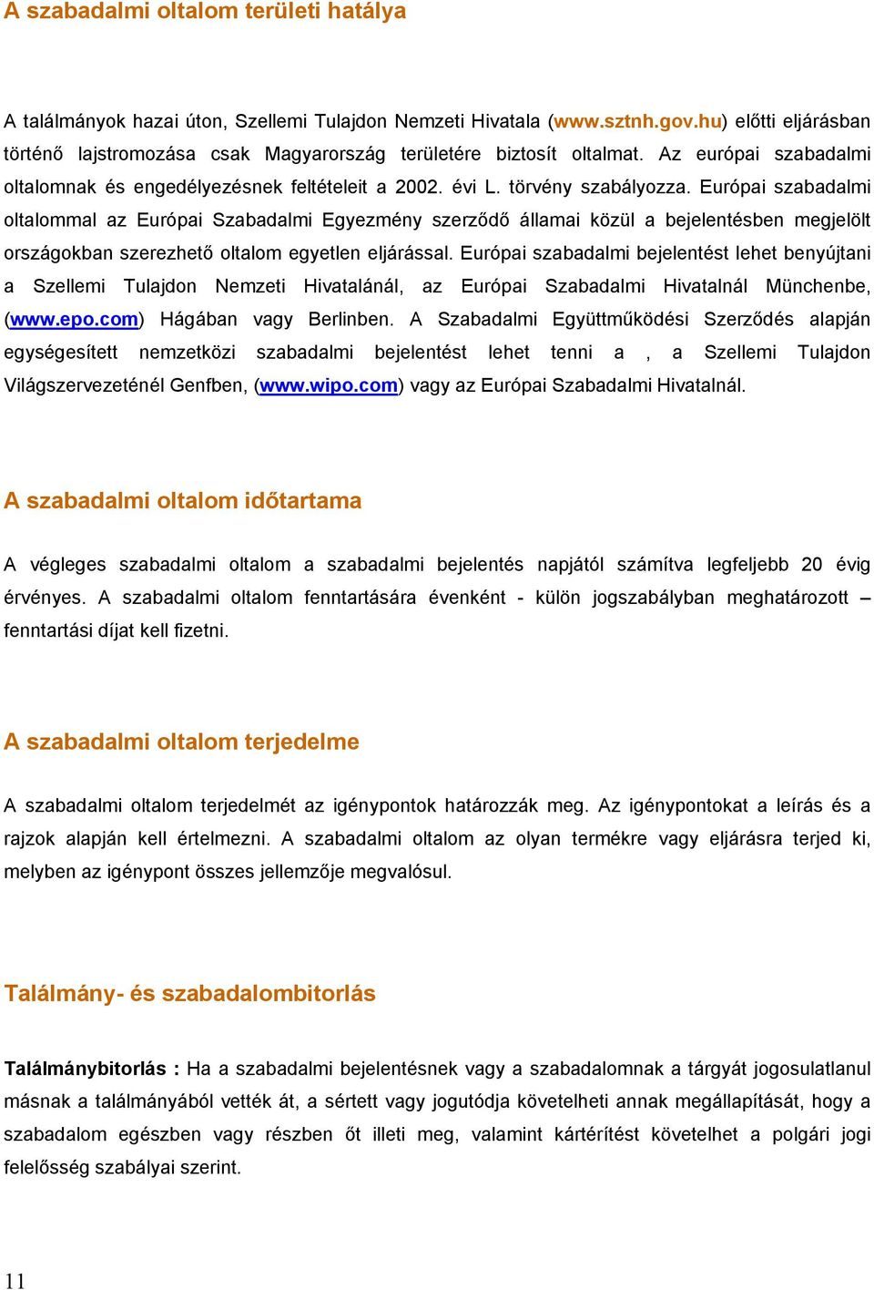 Európai szabadalmi oltalommal az Európai Szabadalmi Egyezmény szerződő államai közül a bejelentésben megjelölt országokban szerezhető oltalom egyetlen eljárással.