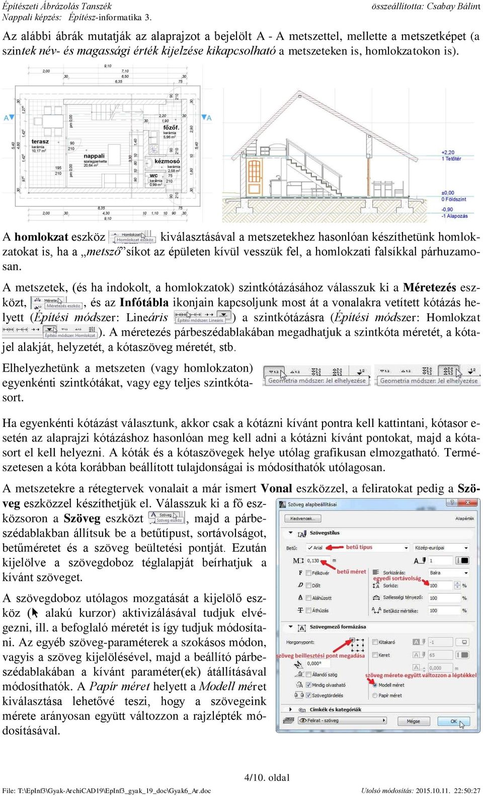 A metszetek, (és ha indokolt, a homlokzatok) szintkótázásához válasszuk ki a Méretezés eszközt,, és az Infótábla ikonjain kapcsoljunk most át a vonalakra vetített kótázás helyett (Építési módszer: