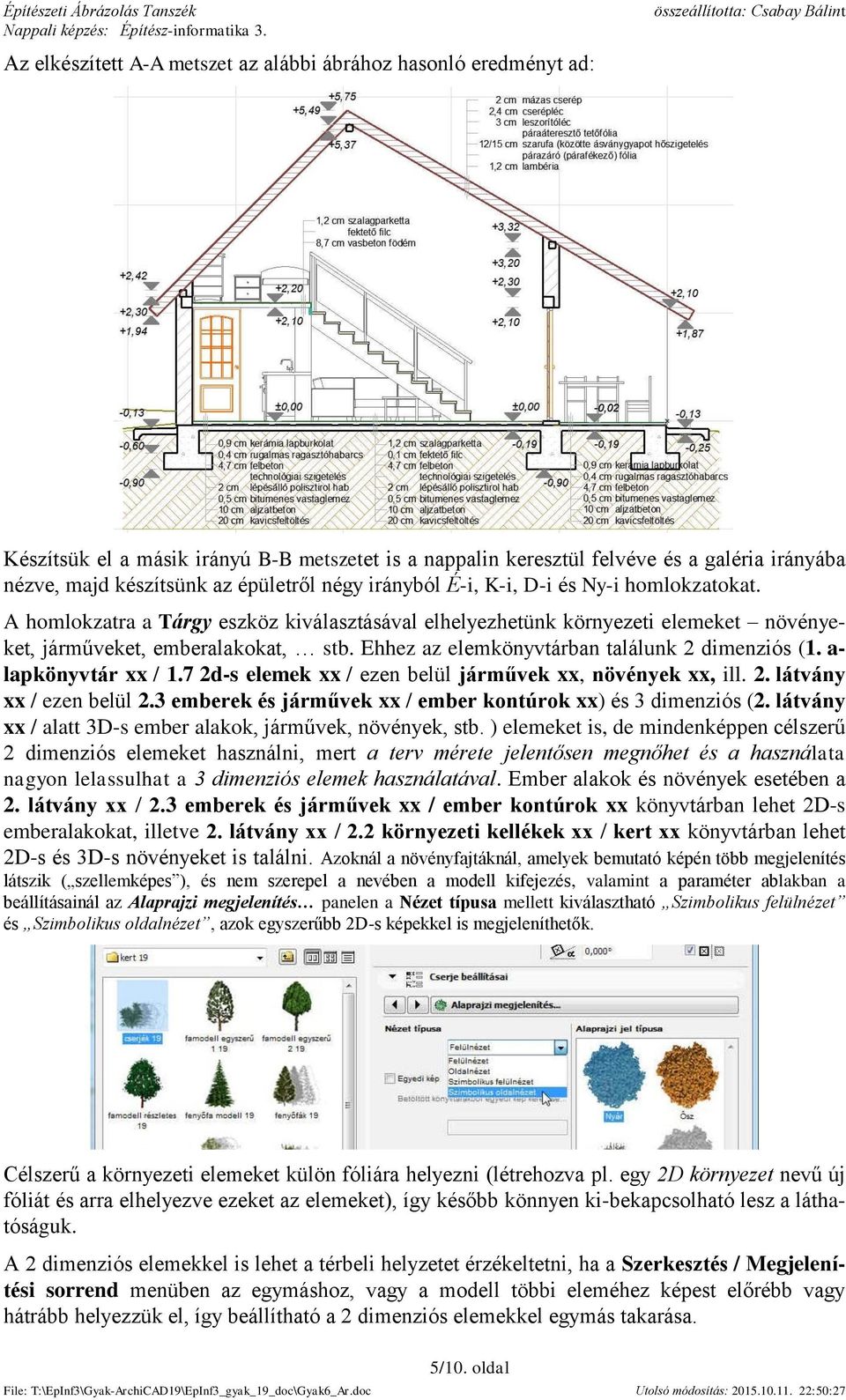 Ehhez az elemkönyvtárban találunk 2 dimenziós (1. a- lapkönyvtár xx / 1.7 2d-s elemek xx / ezen belül járművek xx, növények xx, ill. 2. látvány xx / ezen belül 2.