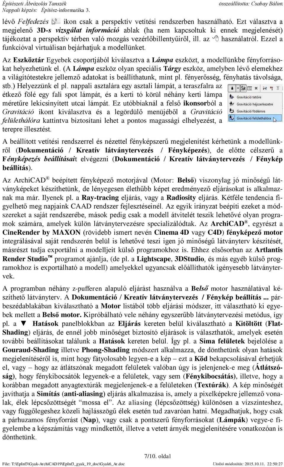 Ezzel a funkcióval virtuálisan bejárhatjuk a modellünket. Az Eszköztár Egyebek csoportjából kiválasztva a Lámpa eszközt, a modellünkbe fényforrásokat helyezhetünk el.