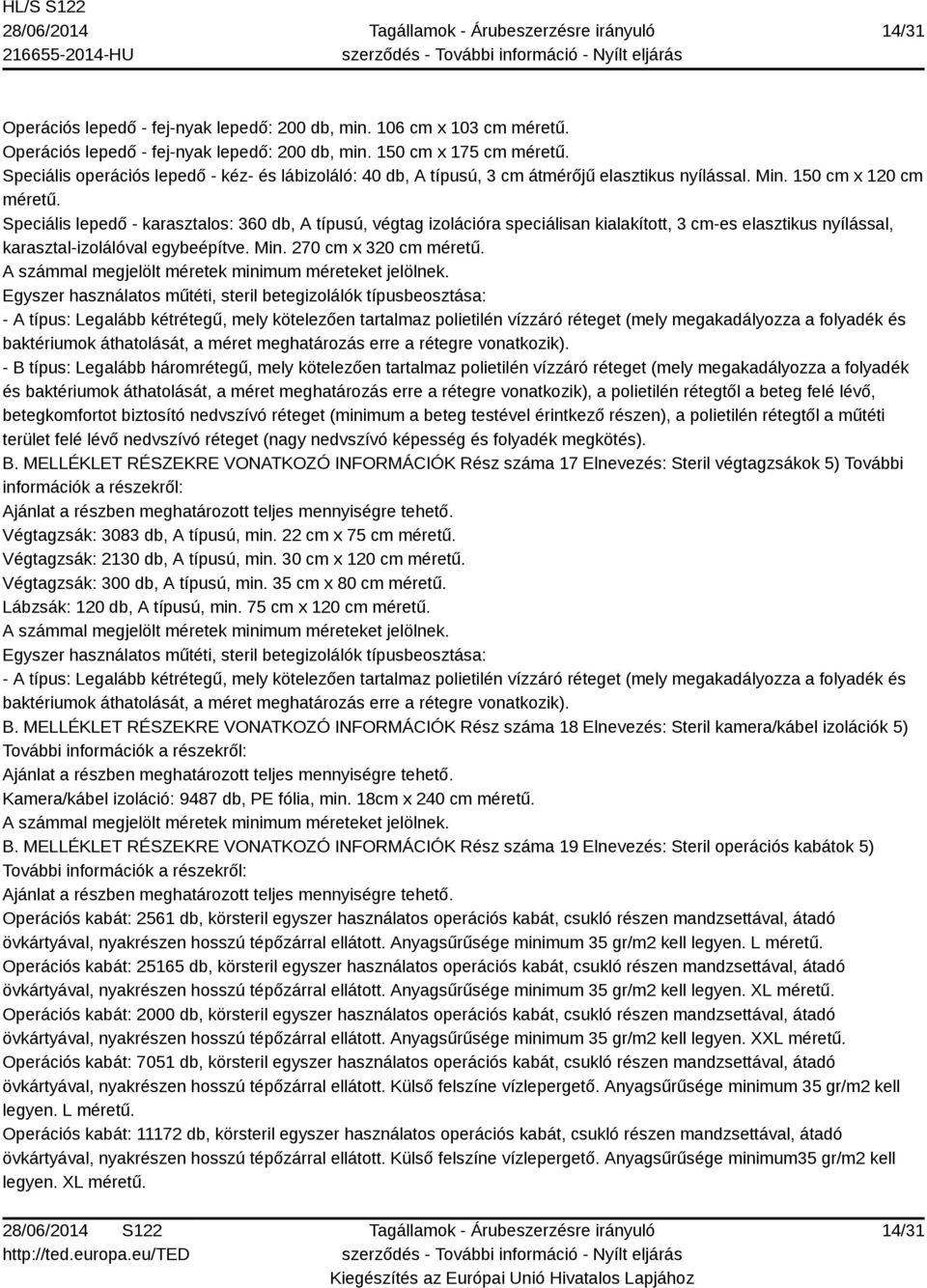 Speciális lepedő - karasztalos: 360 db, A típusú, végtag izolációra speciálisan kialakított, 3 cm-es elasztikus nyílással, karasztal-izolálóval egybeépítve. Min. 270 cm x 320 cm méretű.