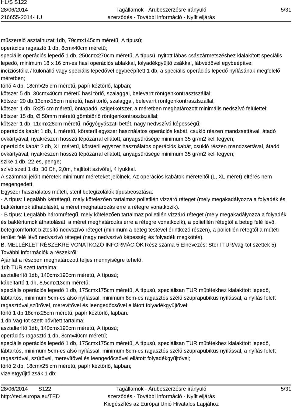 speciális operációs lepedő nyílásának megfelelő méretben; törlő 4 db, 18cmx25 cm méretű, papír kéztörlő, lapban; kötszer 5 db, 30cmx40cm méretű hasi törlő, szalaggal, belevarrt