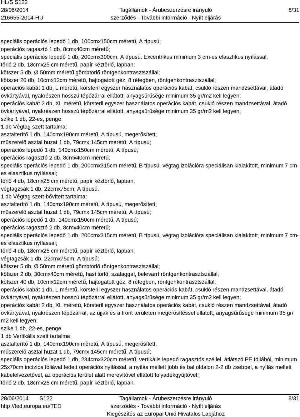 méretű, hajtogatott géz, 8 rétegben, röntgenkontrasztszállal; operációs kabát 2 db, XL méretű, körsteril egyszer használatos operációs kabát, csukló részen mandzsettával, átadó szike 1 db, 22-es,