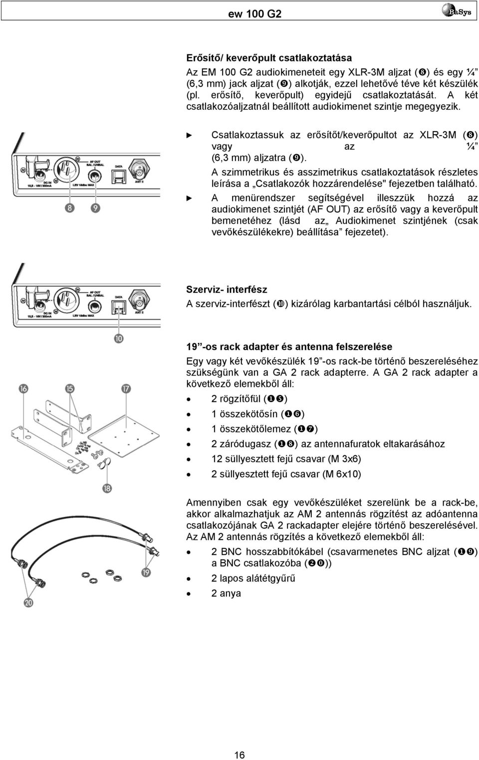 Csatlakoztassuk az erősítőt/keverőpultot az XLR-3M ( ) vagy az ¼ (6,3 mm) aljzatra ( ).