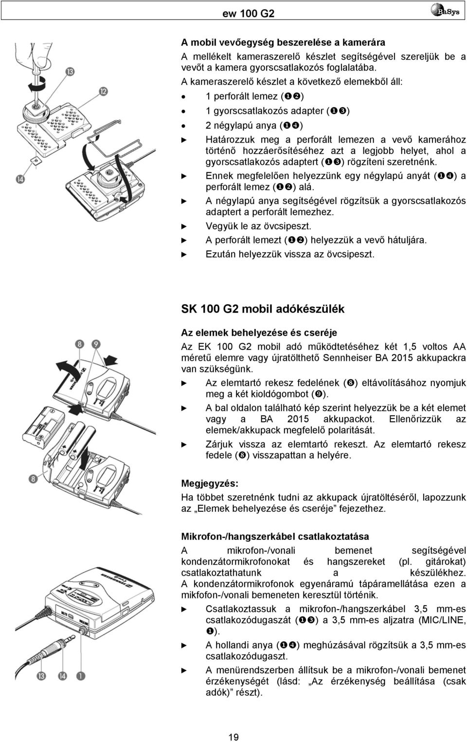 hozzáerősítéséhez azt a legjobb helyet, ahol a gyorscsatlakozós adaptert ( ) rögzíteni szeretnénk. Ennek megfelelően helyezzünk egy négylapú anyát ( ) a perforált lemez ( ) alá.