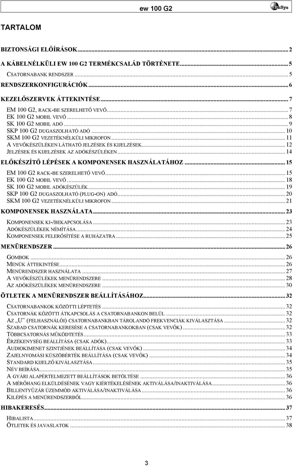 .. 11 A VEVŐKÉSZÜLÉKEN LÁTHATÓ JELZÉSEK ÉS KIJELZÉSEK... 12 JELZÉSEK ÉS KIJELZÉSEK AZ ADÓKÉSZÜLÉKEN... 14 ELŐKÉSZÍTŐ LÉPÉSEK A KOMPONENSEK HASZNÁLATÁHOZ... 15 EM 100 G2 RACK-BE SZERELHETŐ VEVŐ.