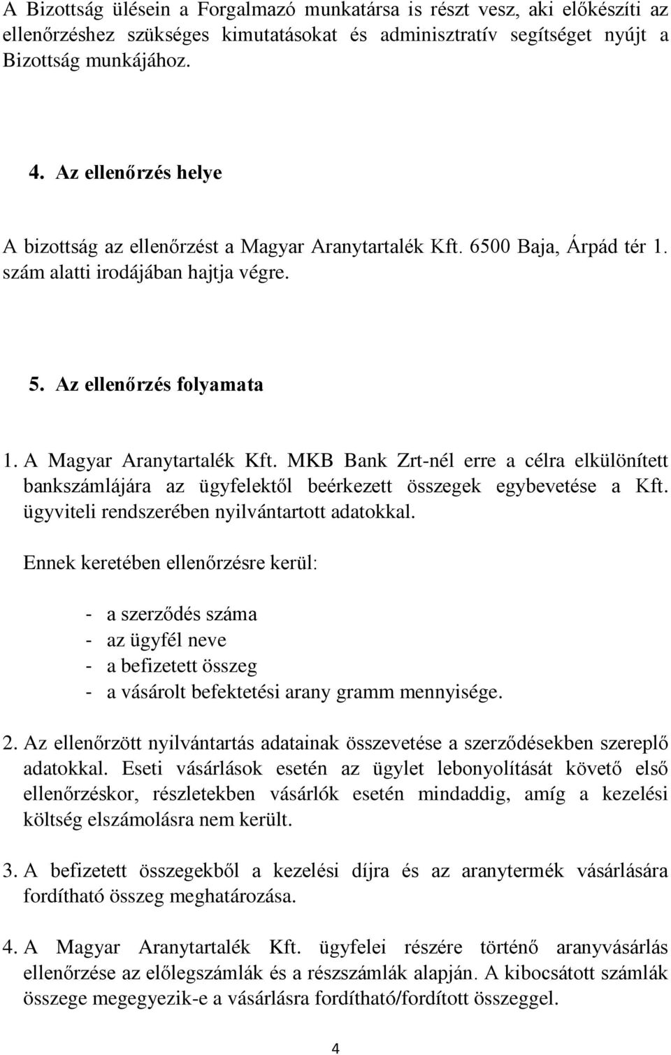 MKB Bank Zrt-nél erre a célra elkülönített bankszámlájára az ügyfelektől beérkezett összegek egybevetése a Kft. ügyviteli rendszerében nyilvántartott adatokkal.