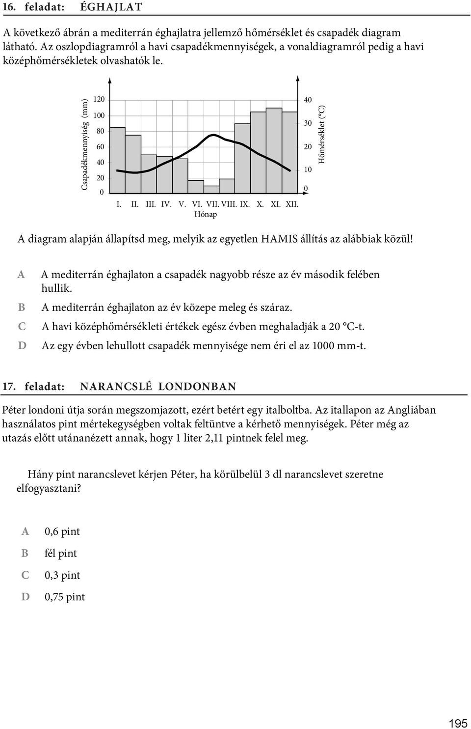 Hónap 4 3 2 1 Hőmérséklet ( ) diagram alapján állapítsd meg, melyik az egyetlen HMIS állítás az alábbiak közül! mediterrán éghajlaton a csapadék nagyobb része az év második felében hullik.