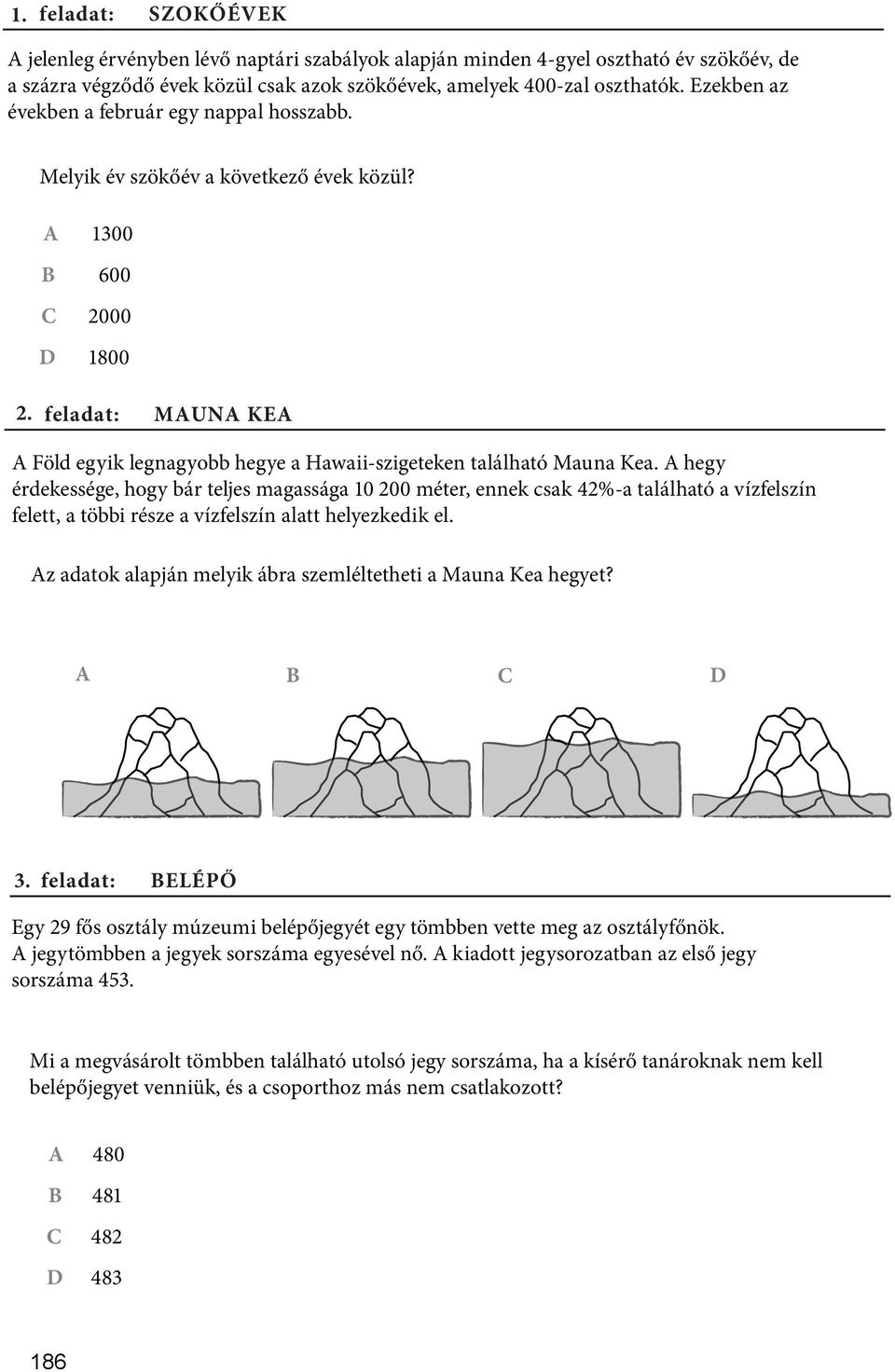 hegy érdekessége, hogy bár teljes magassága 1 2 méter, ennek csak 42%-a található a vízfelszín felett, a többi része a vízfelszín alatt helyezkedik el.