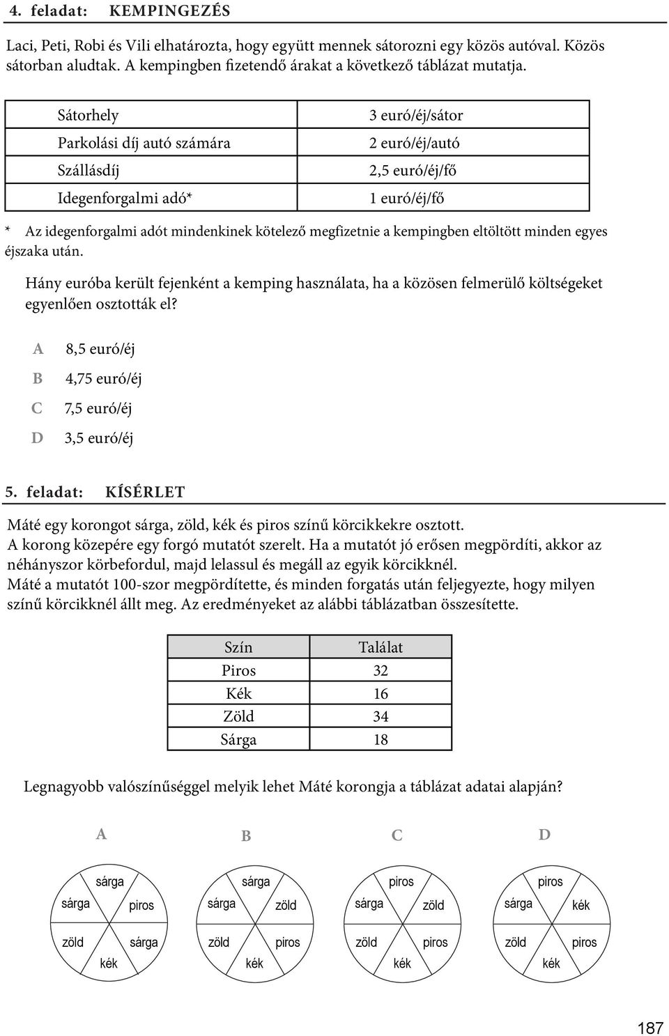 eltöltött minden egyes éjszaka után. Hány euróba került fejenként a kemping használata, ha a közösen felmerülő költségeket egyenlően osztották el?