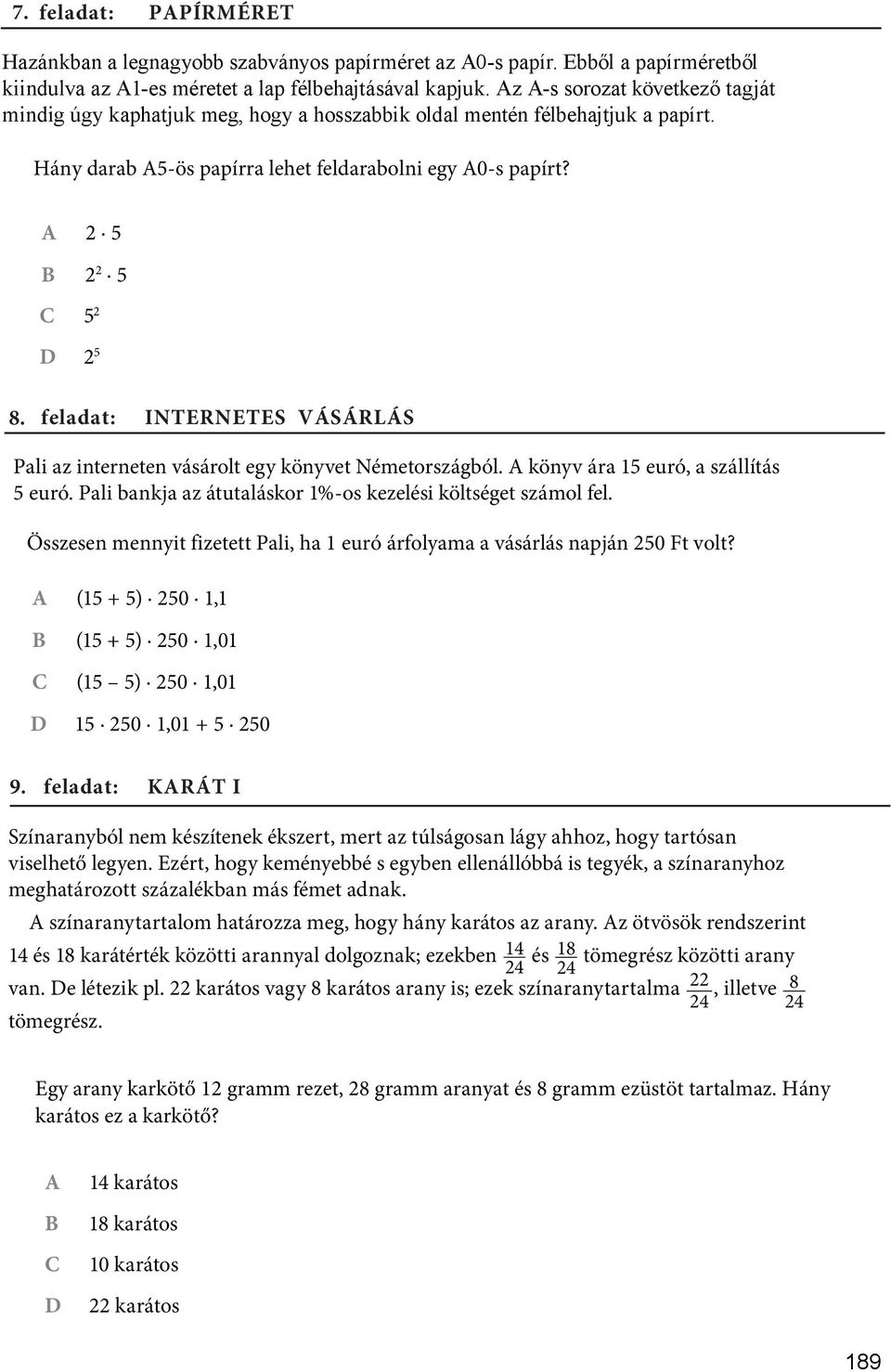 Összesen mennyit fizetett Pali, ha 1 euró árfolyama a vásárlás napján 25 Ft volt? (15 + 5) 25 1,1 (15 + 5) 25 1,1 (15 5) 25 1,1 15 25 1,1 + 5 25 9.