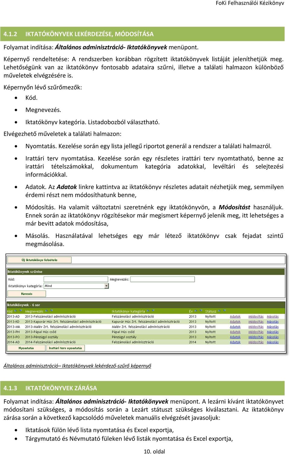 Lehetőségünk van az iktatókönyv fontosabb adataira szűrni, illetve a találati halmazon különböző műveletek elvégzésére is. Képernyőn lévő szűrőmezők: Kód. Megnevezés. Iktatókönyv kategória.