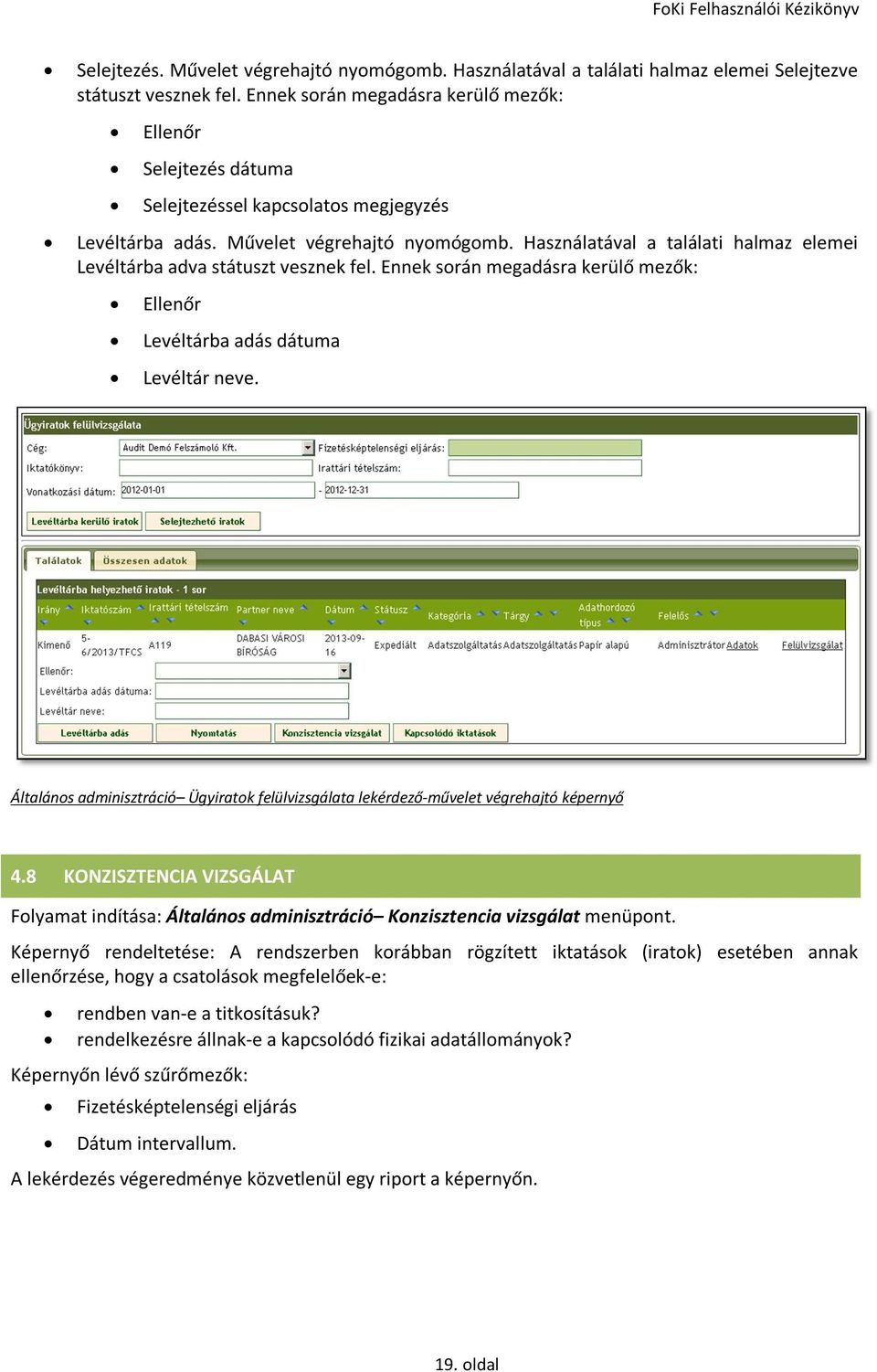 Használatával a találati halmaz elemei Levéltárba adva státuszt vesznek fel. Ennek során megadásra kerülő mezők: Ellenőr Levéltárba adás dátuma Levéltár neve.