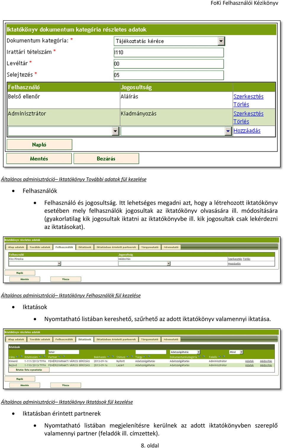 módosítására (gyakorlatilag kik jogosultak iktatni az iktatókönyvbe ill. kik jogosultak csak lekérdezni az iktatásokat).