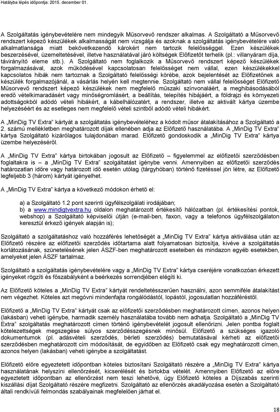 felelősséggel. Ezen készülékek beszerzésével, üzemeltetésével, illetve használatával járó költségek Előfizetőt terhelik (pl.: villanyáram díja, távirányító eleme stb.).