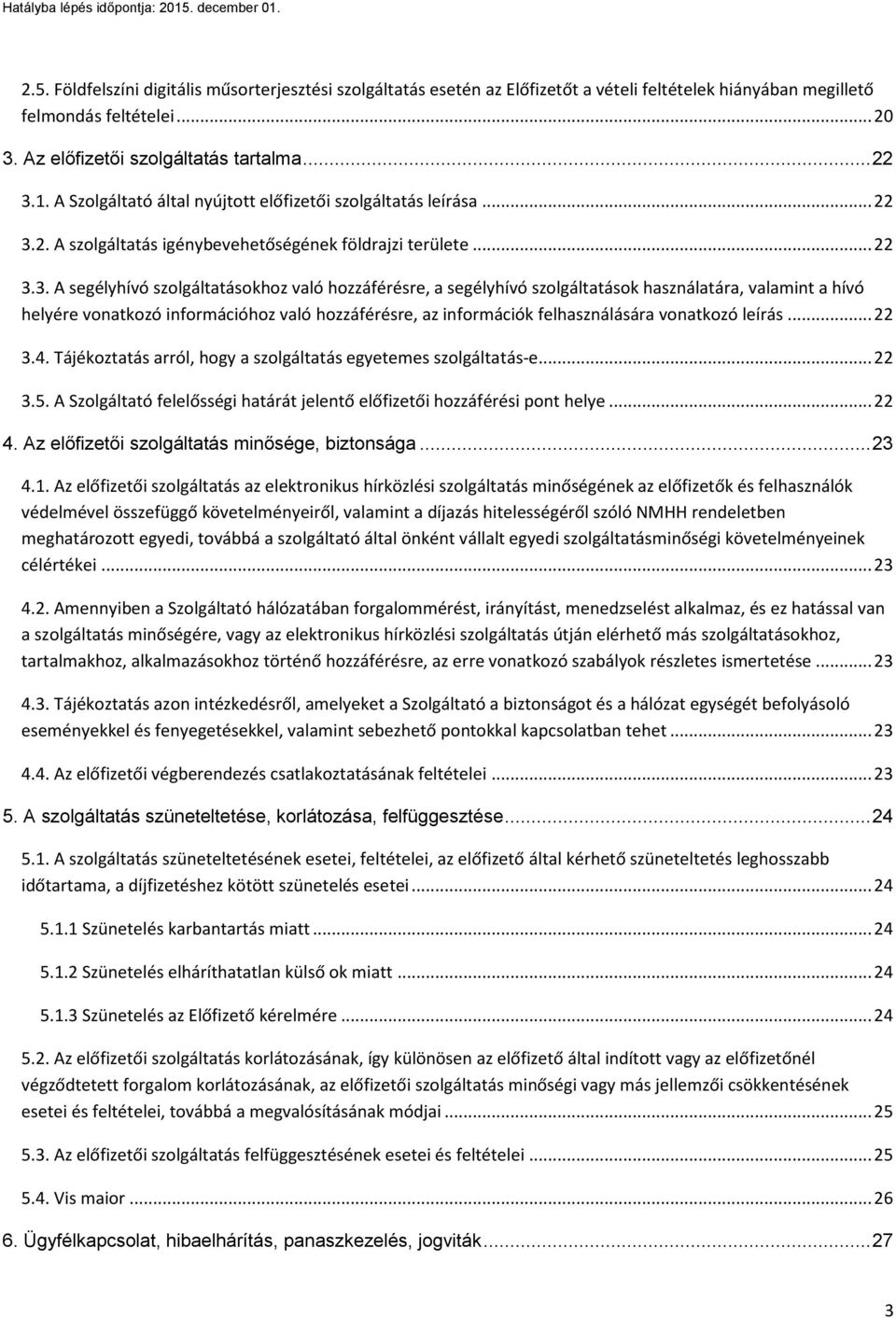 2. A szolgáltatás igénybevehetőségének földrajzi területe... 22 3.