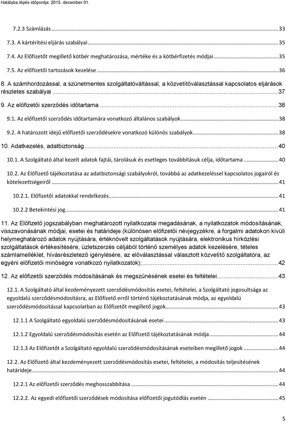 Az előfizetői szerződés időtartamára vonatkozó általános szabályok... 38 9.2. A határozott idejű előfizetői szerződésekre vonatkozó különös szabályok... 38 10