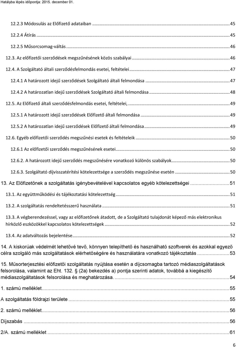 Az Előfizető általi szerződésfelmondás esetei, feltételei,... 49 12.5.1 A határozott idejű szerződések Előfizető általi felmondása... 49 12.5.2 A határozatlan idejű szerződések Előfizető általi felmondása.