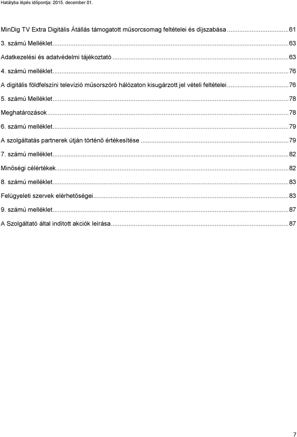 .. 78 Meghatározások... 78 6. számú melléklet... 79 A szolgáltatás partnerek útján történő értékesítése... 79 7. számú melléklet... 82 Minőségi célértékek.