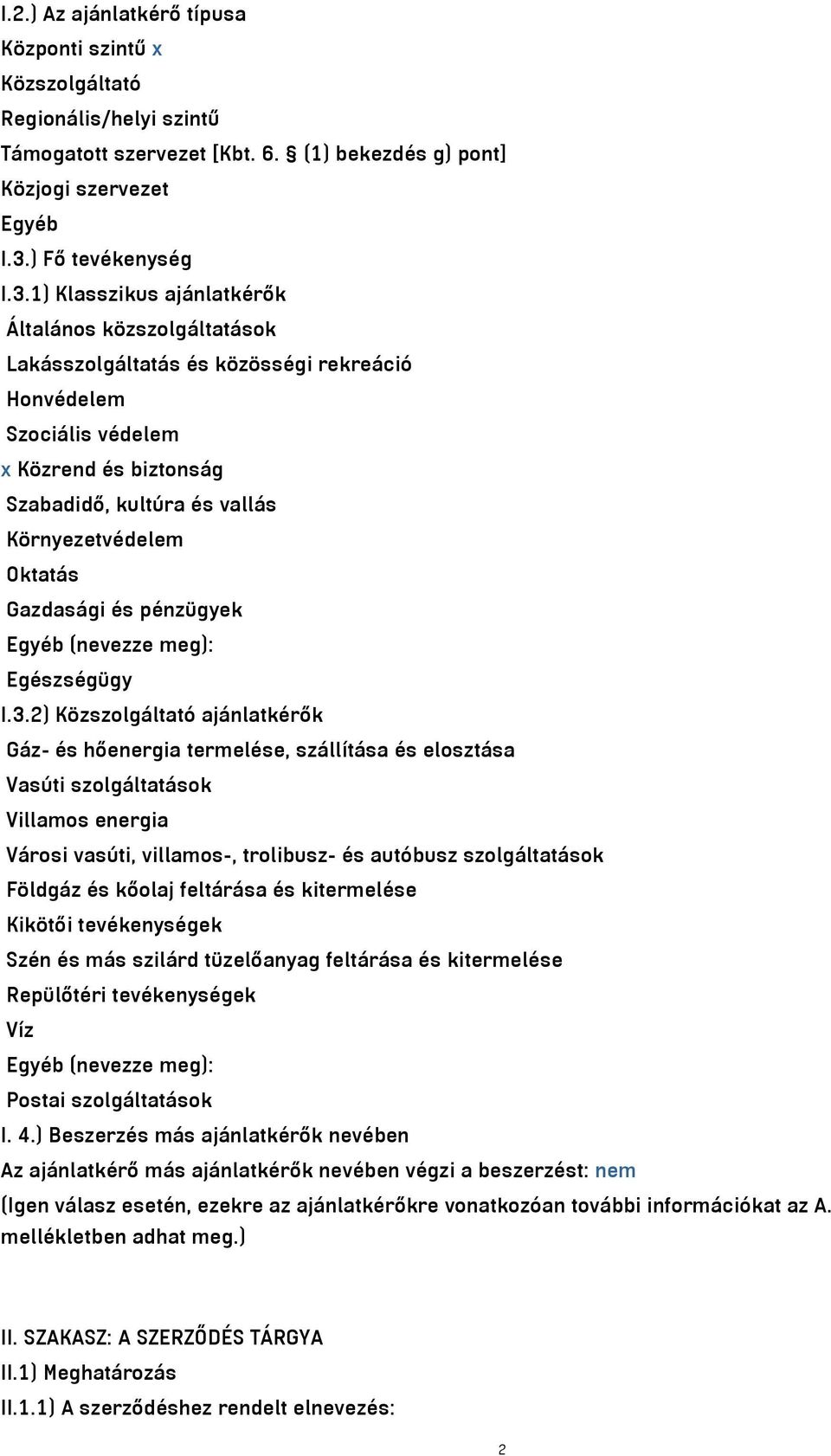 1) Klasszikus ajánlatkérők Általános közszolgáltatások Lakásszolgáltatás és közösségi rekreáció Honvédelem Szociális védelem x Közrend és biztonság Szabadidő, kultúra és vallás Környezetvédelem