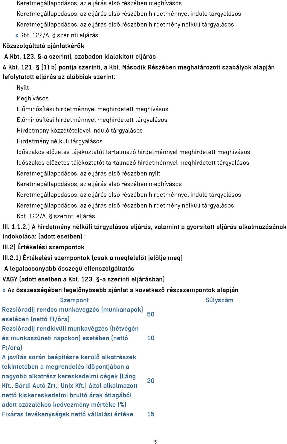 Második Részében meghatározott szabályok alapján lefolytatott eljárás az alábbiak szerint: Nyílt Meghívásos Előminősítési hirdetménnyel meghirdetett meghívásos Előminősítési hirdetménnyel