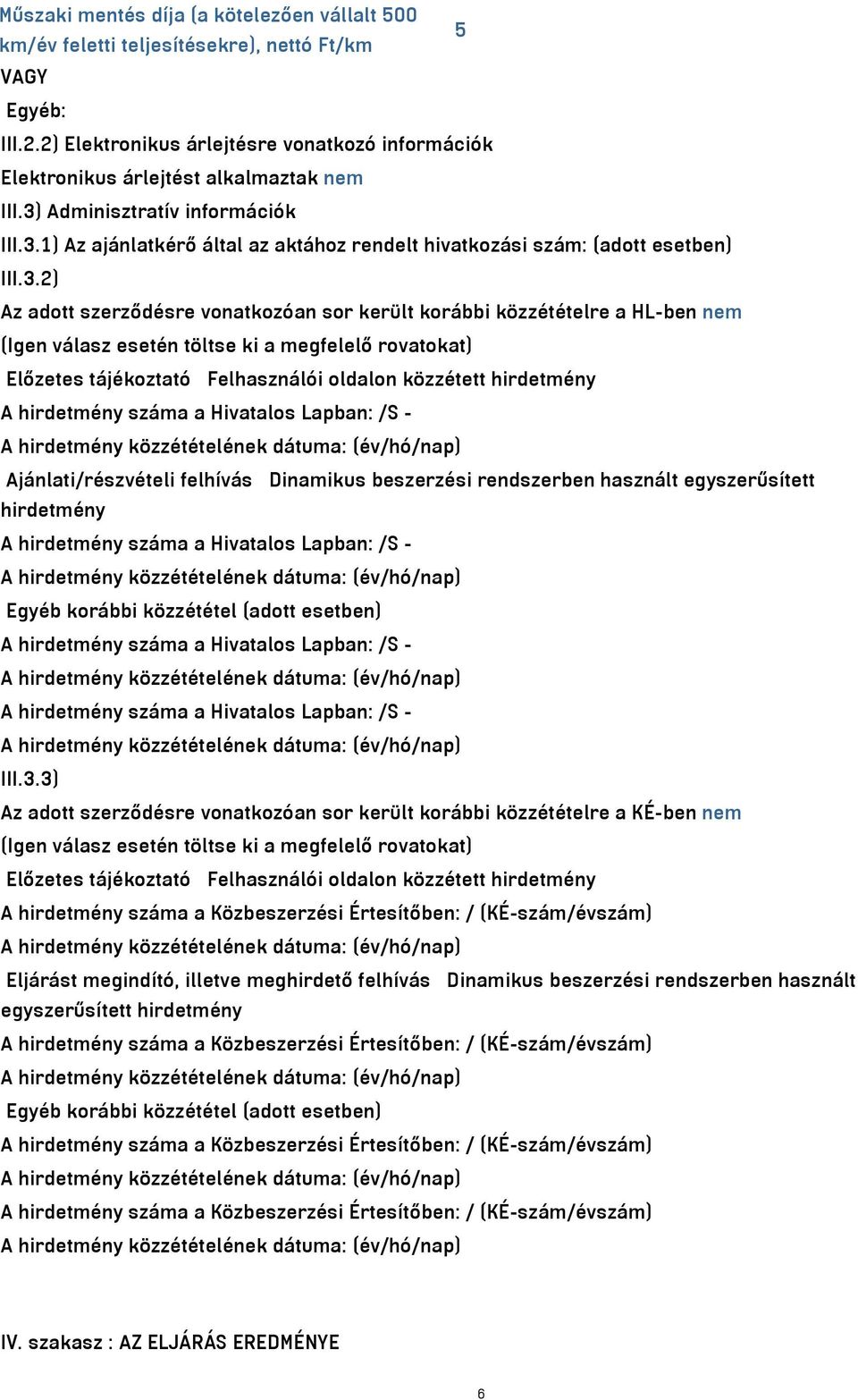 3.2) Az adott szerződésre vonatkozóan sor került korábbi közzétételre a HL-ben nem (Igen válasz esetén töltse ki a megfelelő rovatokat) Előzetes tájékoztató Felhasználói oldalon közzétett hirdetmény