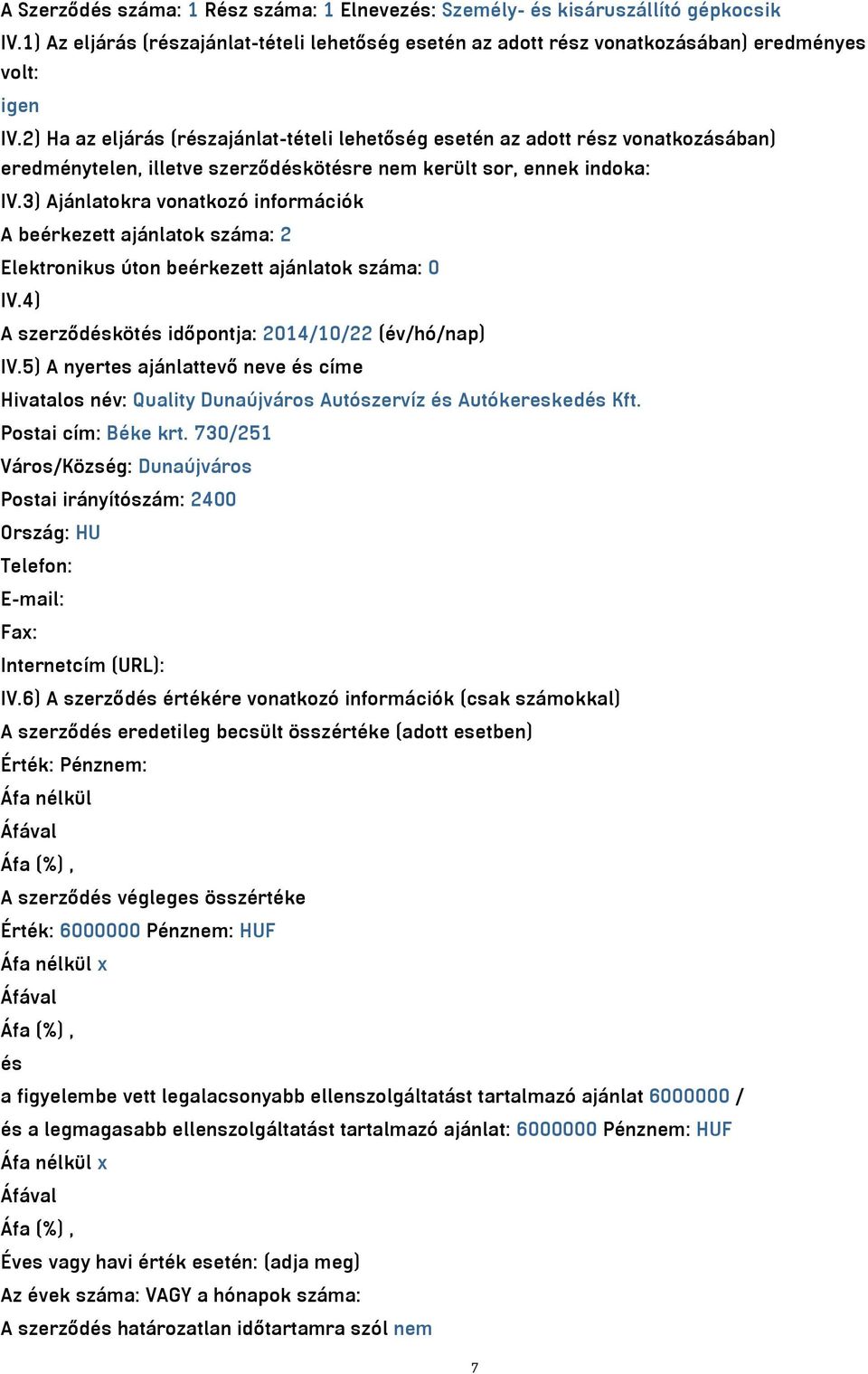 3) Ajánlatokra vonatkozó információk A beérkezett ajánlatok száma: 2 Elektronikus úton beérkezett ajánlatok száma: 0 IV.4) A szerződéskötés időpontja: 2014/10/22 (év/hó/nap) IV.