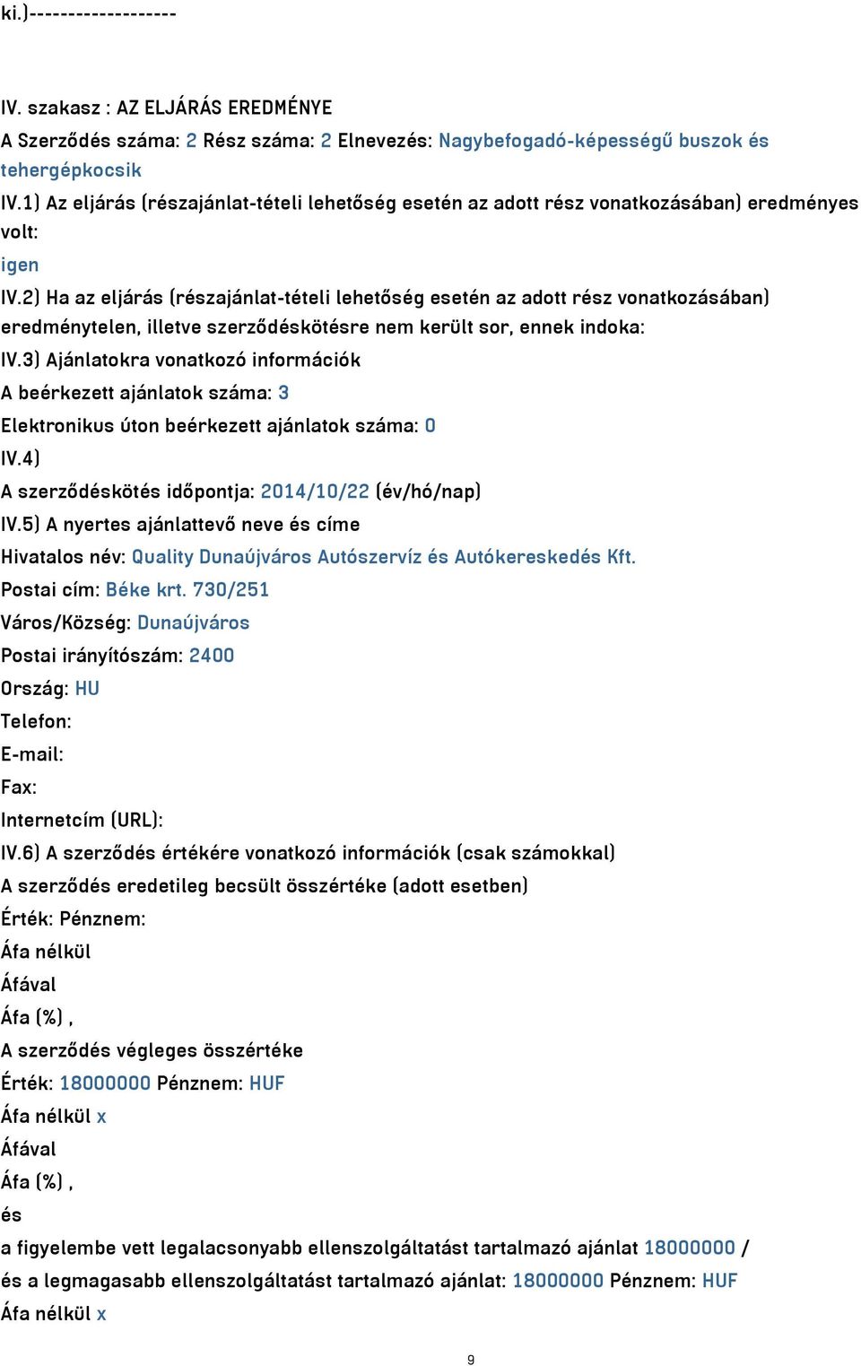 2) Ha az eljárás (részajánlat-tételi lehetőség esetén az adott rész vonatkozásában) eredménytelen, illetve szerződéskötésre nem került sor, ennek indoka: IV.