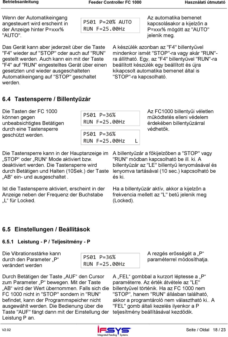 Az automatika bemenet kapcsolásakor a kijelzőn a P=xxx% mögött az "AUTO" jelenik meg. A készülék azonban az "F4" billentyűvel mindenkor ismét "STOP"-ra vagy akár "RUN"- ra állítható.