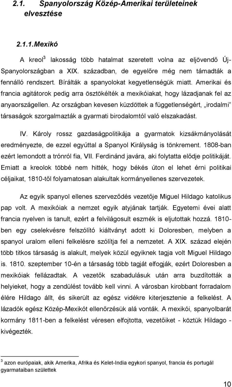 Amerikai és francia agitátorok pedig arra ösztökélték a mexikóiakat, hogy lázadjanak fel az anyaországellen.