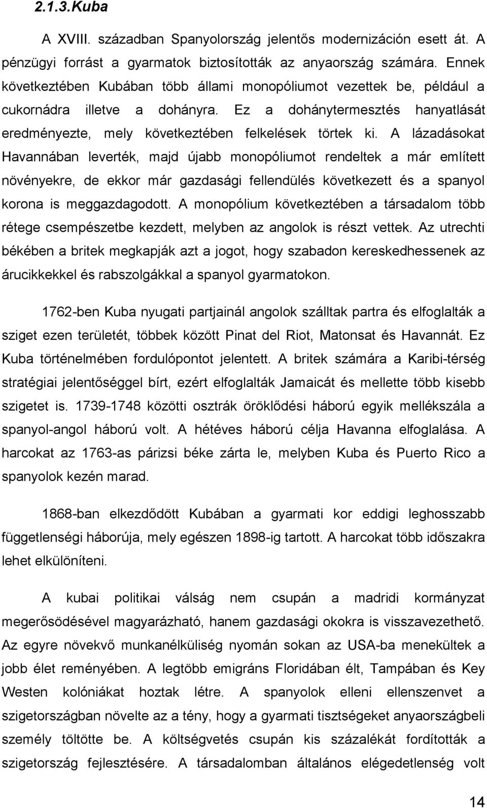 A lázadásokat Havannában leverték, majd újabb monopóliumot rendeltek a már említett növényekre, de ekkor már gazdasági fellendülés következett és a spanyol korona is meggazdagodott.