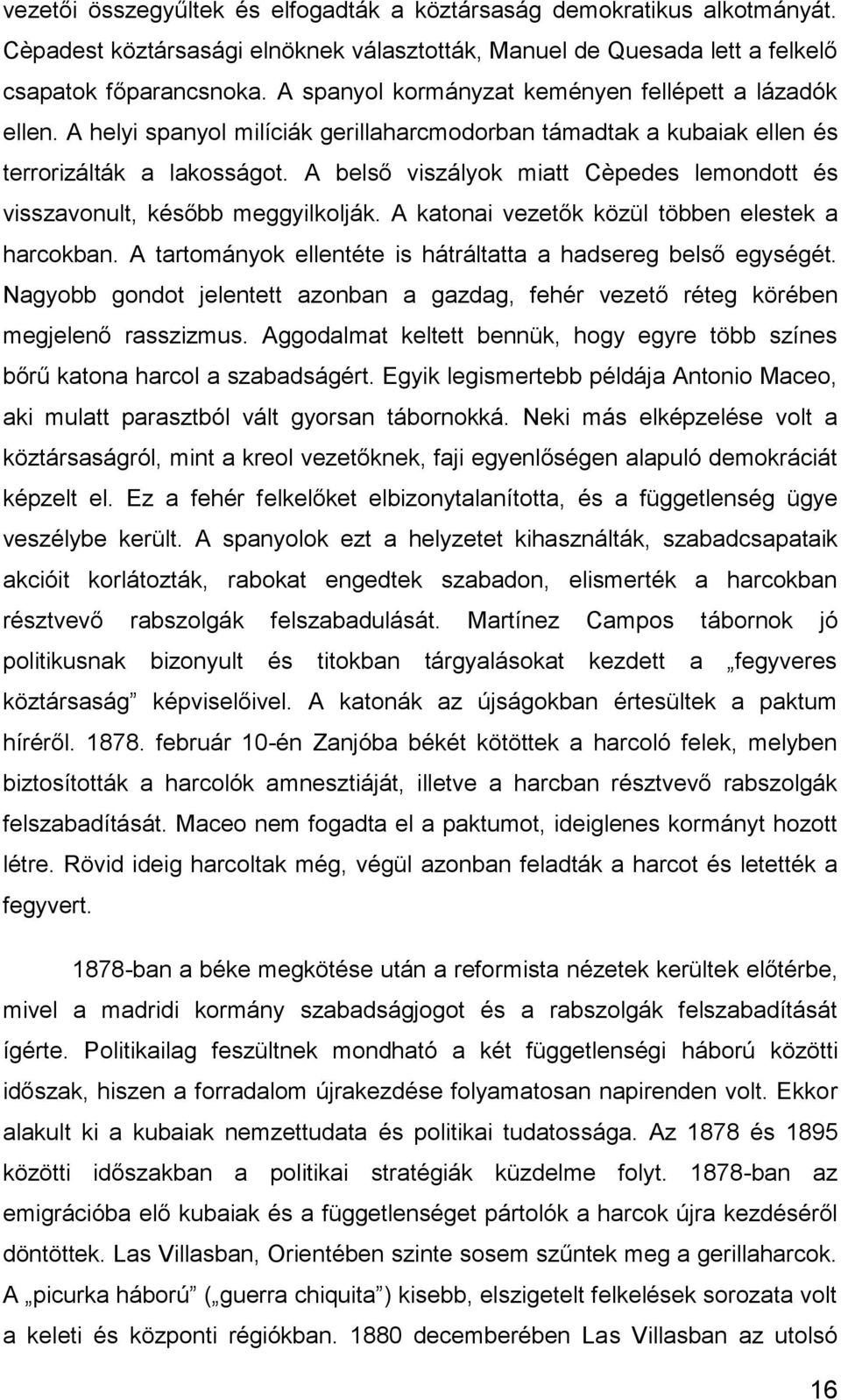 A belső viszályok miatt Cèpedes lemondott és visszavonult, később meggyilkolják. A katonai vezetők közül többen elestek a harcokban. A tartományok ellentéte is hátráltatta a hadsereg belső egységét.