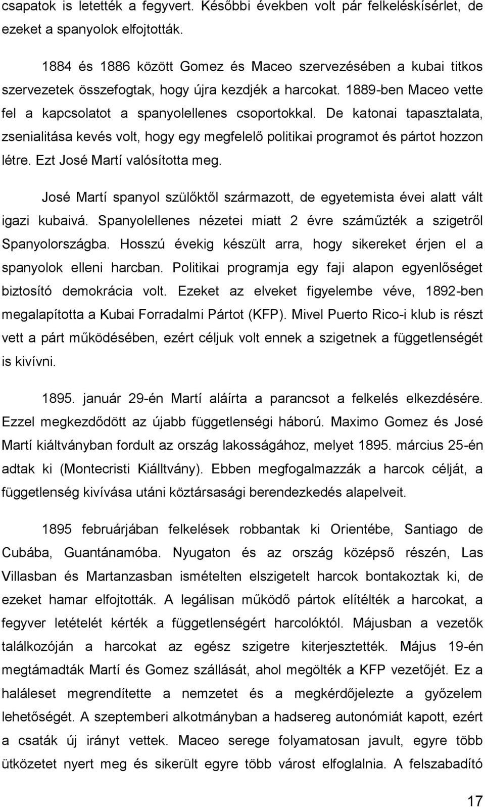 De katonai tapasztalata, zsenialitása kevés volt, hogy egy megfelelő politikai programot és pártot hozzon létre. Ezt José Martí valósította meg.