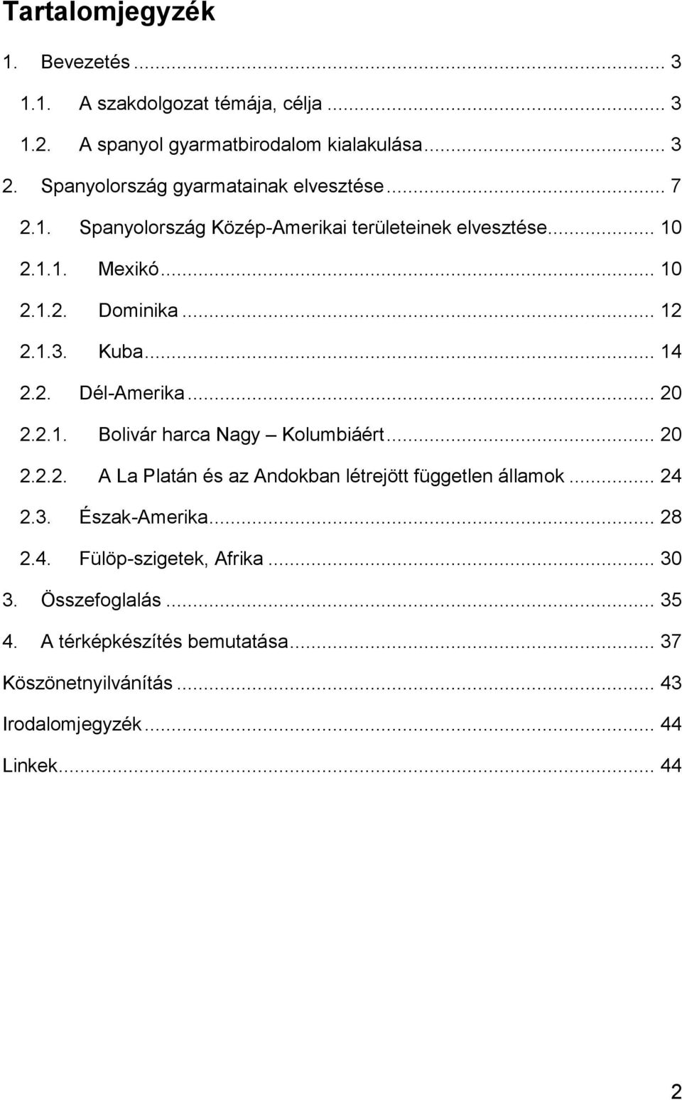 1.3. Kuba... 14 2.2. Dél-Amerika... 20 2.2.1. Bolivár harca Nagy Kolumbiáért... 20 2.2.2. A La Platán és az Andokban létrejött független államok... 24 2.