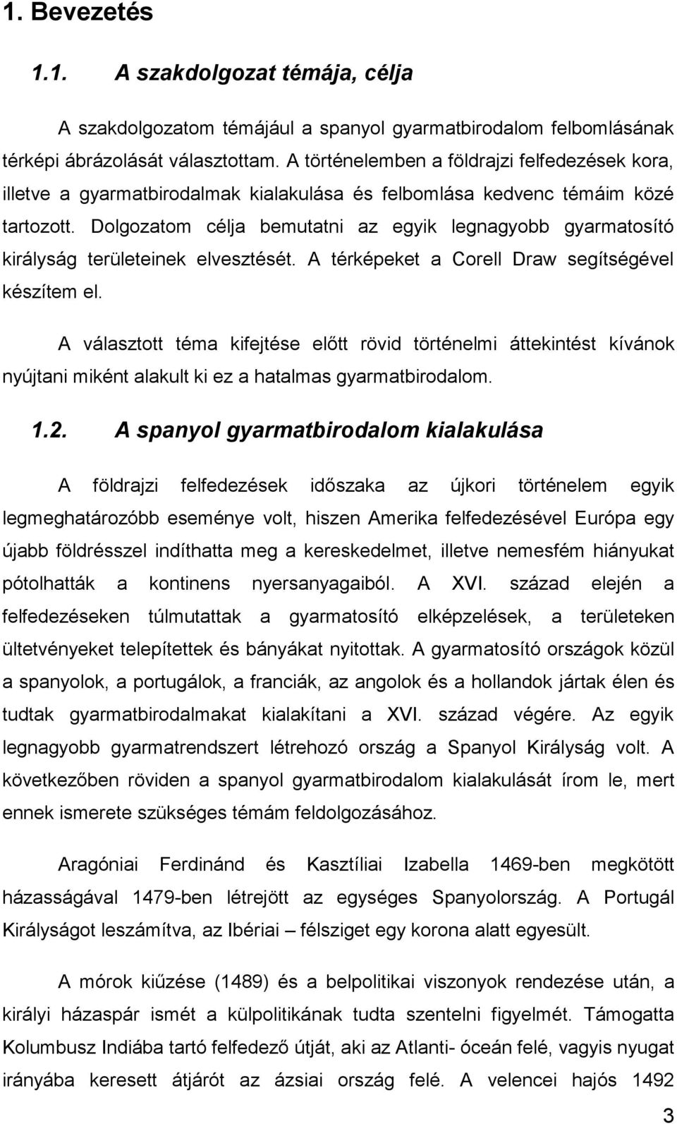 Dolgozatom célja bemutatni az egyik legnagyobb gyarmatosító királyság területeinek elvesztését. A térképeket a Corell Draw segítségével készítem el.