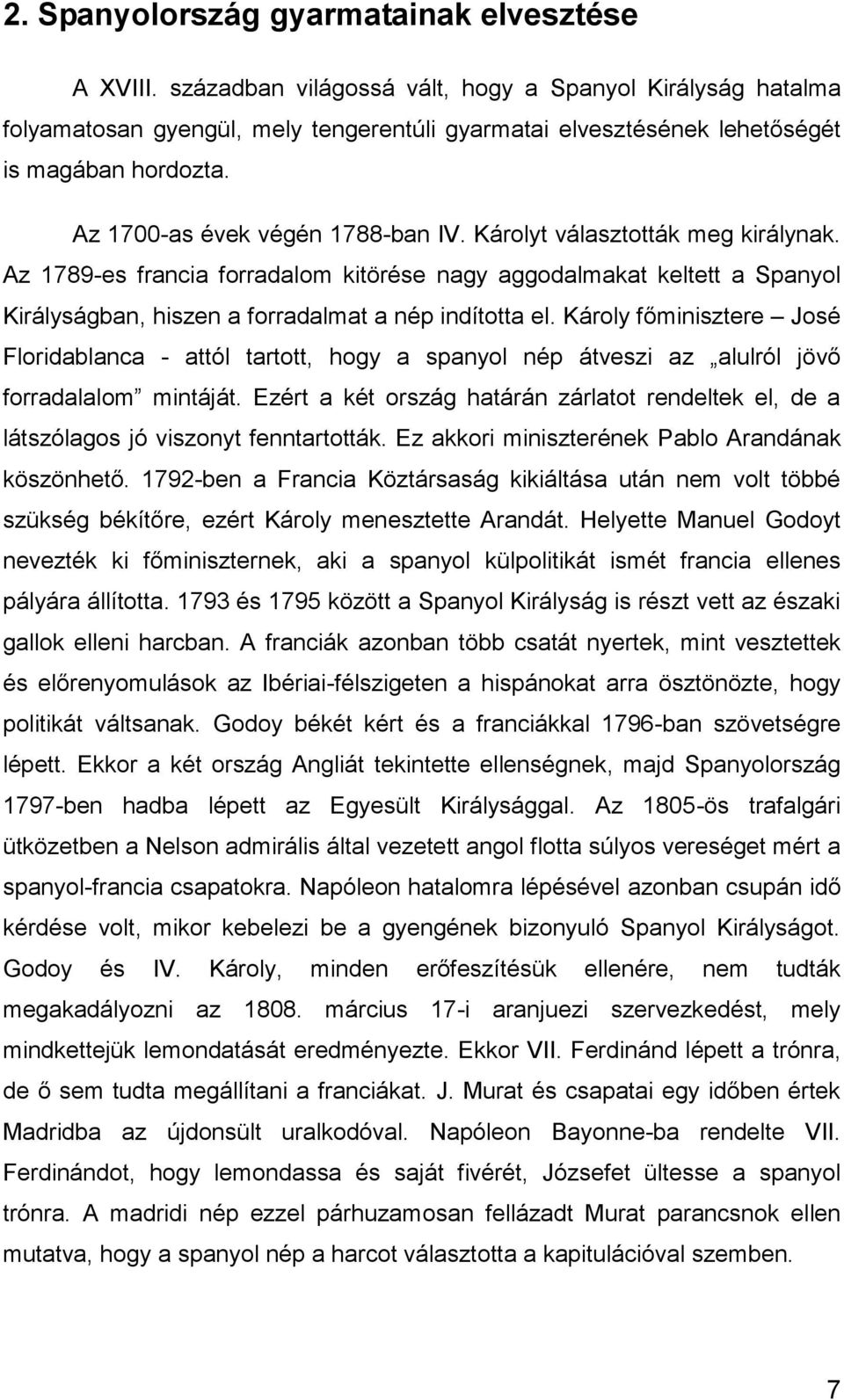 Károlyt választották meg királynak. Az 1789-es francia forradalom kitörése nagy aggodalmakat keltett a Spanyol Királyságban, hiszen a forradalmat a nép indította el.