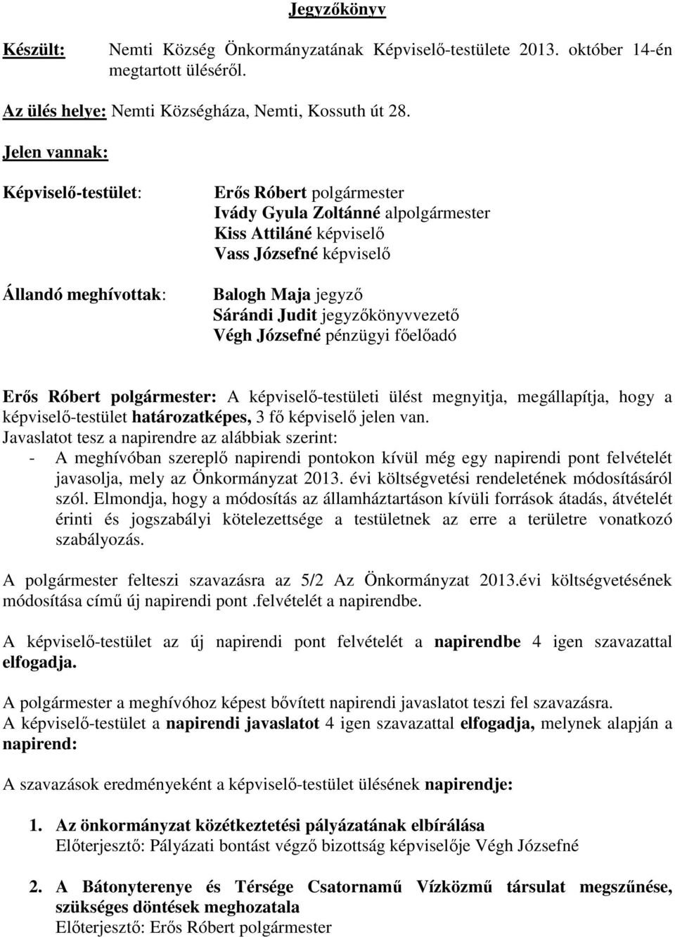 jegyzőkönyvvezető Végh Józsefné pénzügyi főelőadó Erős Róbert polgármester: A képviselő-testületi ülést megnyitja, megállapítja, hogy a képviselő-testület határozatképes, 3 fő képviselő jelen van.