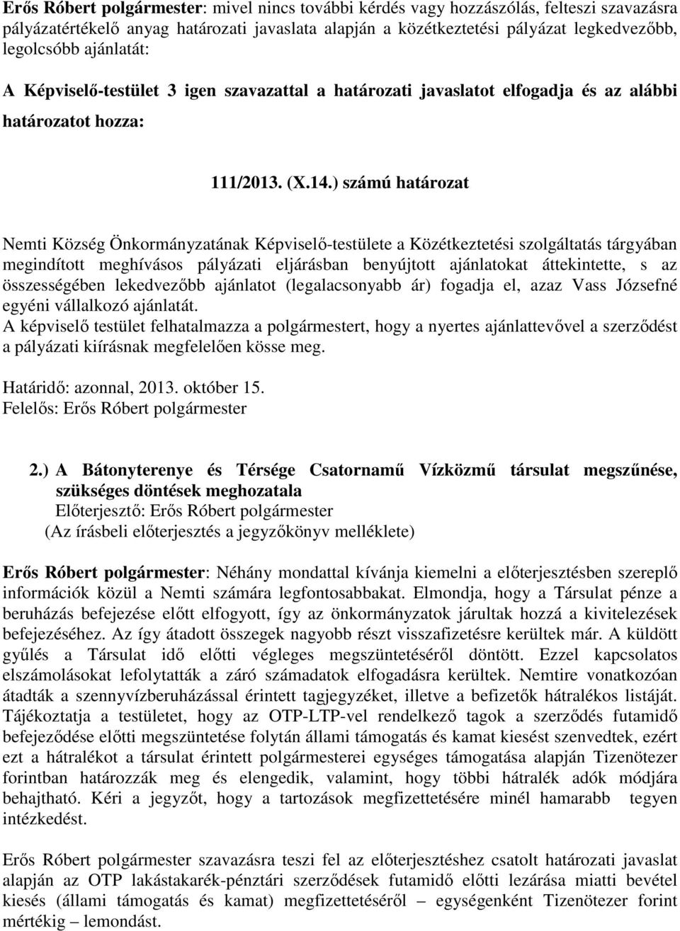 ) számú határozat Nemti Község Önkormányzatának Képviselő-testülete a Közétkeztetési szolgáltatás tárgyában megindított meghívásos pályázati eljárásban benyújtott ajánlatokat áttekintette, s az