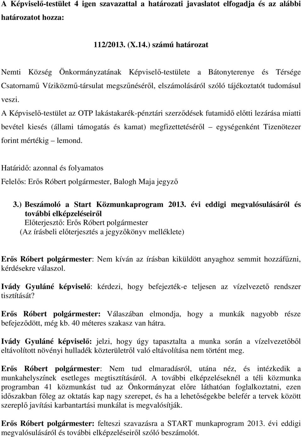 A Képviselő-testület az OTP lakástakarék-pénztári szerződések futamidő előtti lezárása miatti bevétel kiesés (állami támogatás és kamat) megfizettetéséről egységenként Tizenötezer forint mértékig