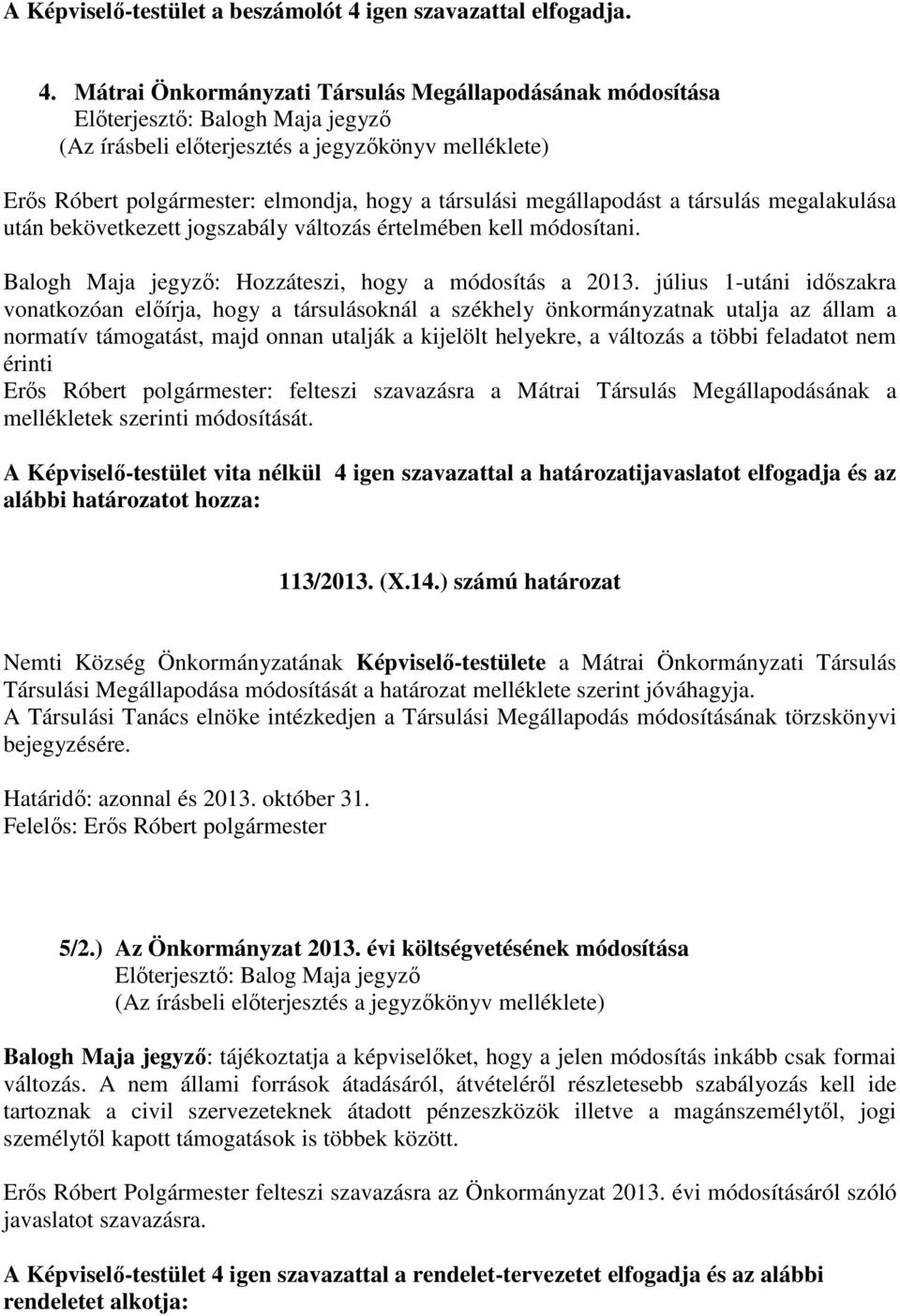 Mátrai Önkormányzati Társulás Megállapodásának módosítása Előterjesztő: Balogh Maja jegyző Erős Róbert polgármester: elmondja, hogy a társulási megállapodást a társulás megalakulása után