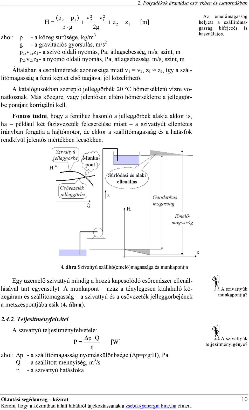 A katalógusokban szerelő jelleggörbék C hőmérsékletű ízre onatkoznak. Más közegre, agy jelentősen eltérő hőmérsékletre a jelleggörbe ontjait korrigálni kell.