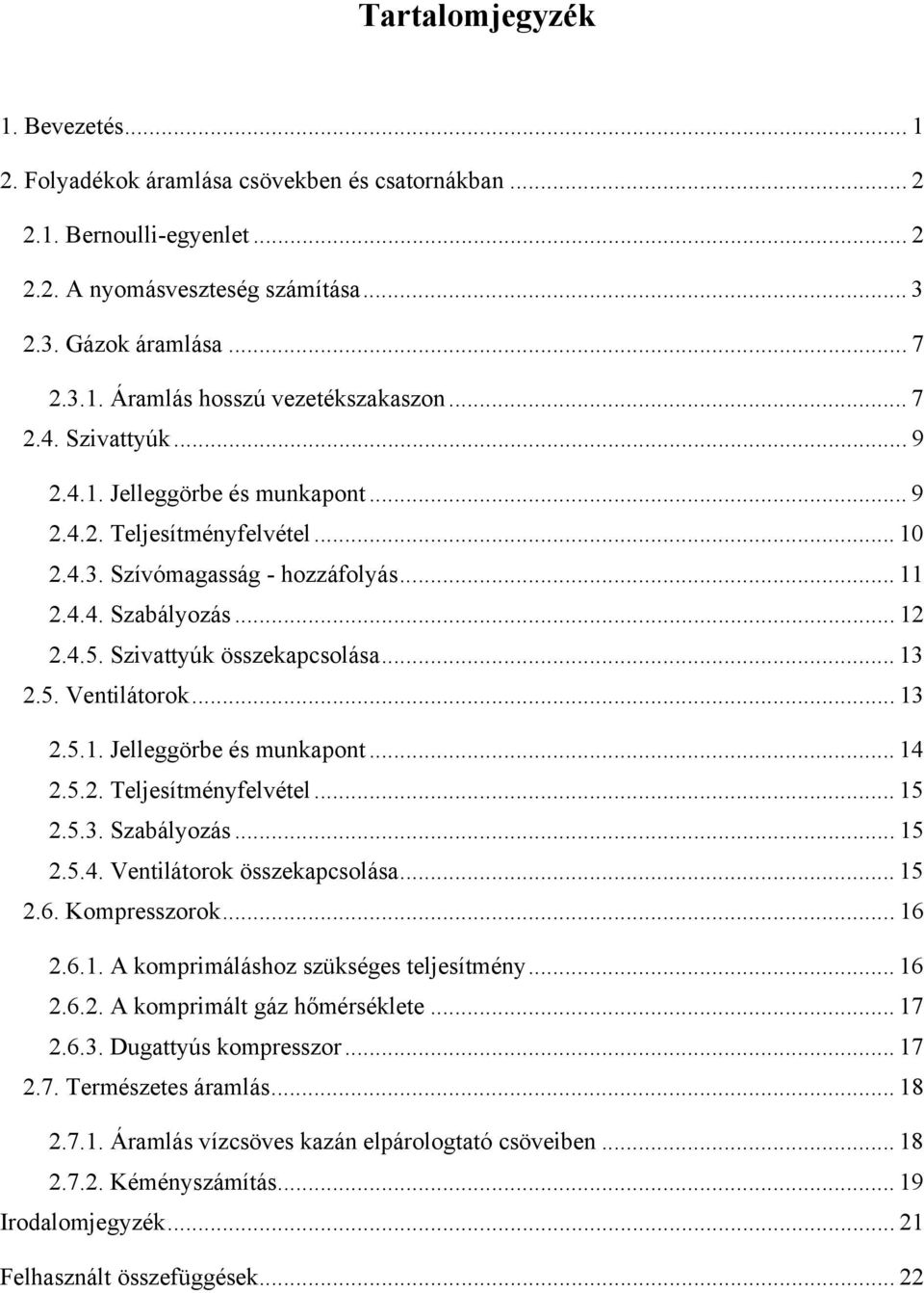 5.. eljesítményfelétel... 5.5.3. Szabályozás... 5.5.4. Ventilátorok összekacsolása... 5.6. Komresszorok... 6.6.. A komrimáláshoz szükséges teljesítmény... 6.6.. A komrimált gáz hőmérséklete... 7.6.3. Dugattyús komresszor.