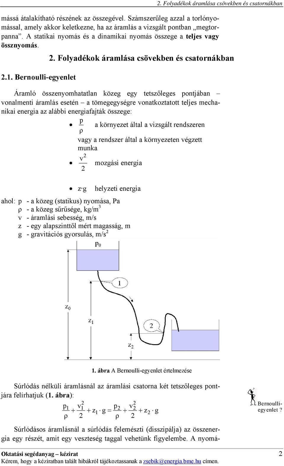 Folyadékok áramlása csöekben és csatornákban Áramló összenyomhatatlan közeg egy tetszőleges ontjában onalmenti áramlás esetén a tömegegységre onatkoztatott teljes mechanikai energia az alábbi